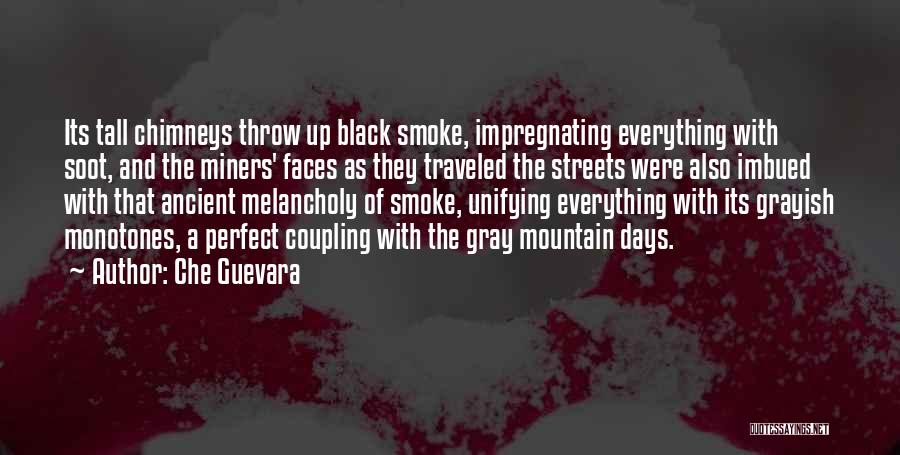 Che Guevara Quotes: Its Tall Chimneys Throw Up Black Smoke, Impregnating Everything With Soot, And The Miners' Faces As They Traveled The Streets