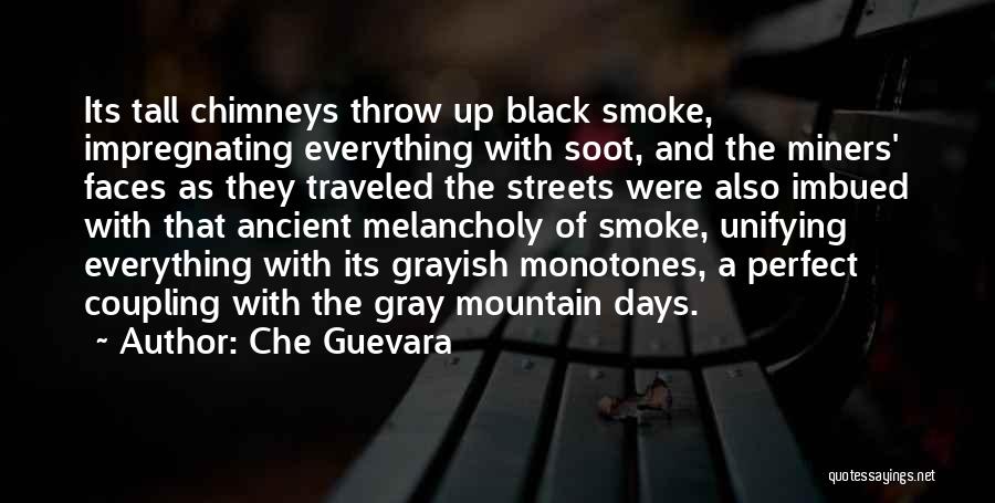 Che Guevara Quotes: Its Tall Chimneys Throw Up Black Smoke, Impregnating Everything With Soot, And The Miners' Faces As They Traveled The Streets