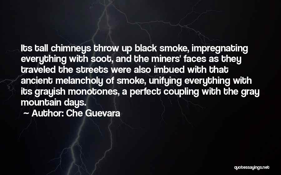 Che Guevara Quotes: Its Tall Chimneys Throw Up Black Smoke, Impregnating Everything With Soot, And The Miners' Faces As They Traveled The Streets