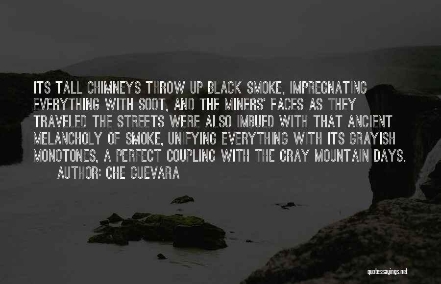 Che Guevara Quotes: Its Tall Chimneys Throw Up Black Smoke, Impregnating Everything With Soot, And The Miners' Faces As They Traveled The Streets