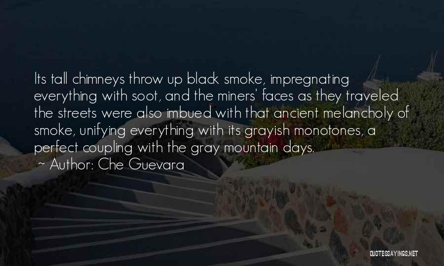 Che Guevara Quotes: Its Tall Chimneys Throw Up Black Smoke, Impregnating Everything With Soot, And The Miners' Faces As They Traveled The Streets