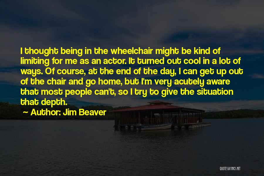 Jim Beaver Quotes: I Thought Being In The Wheelchair Might Be Kind Of Limiting For Me As An Actor. It Turned Out Cool