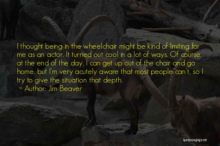 Jim Beaver Quotes: I Thought Being In The Wheelchair Might Be Kind Of Limiting For Me As An Actor. It Turned Out Cool