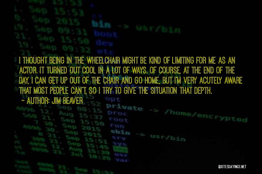 Jim Beaver Quotes: I Thought Being In The Wheelchair Might Be Kind Of Limiting For Me As An Actor. It Turned Out Cool