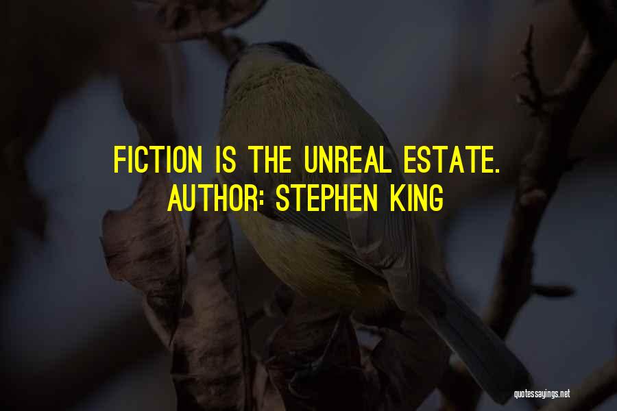 Stephen King Quotes: Fiction Is The Unreal Estate.