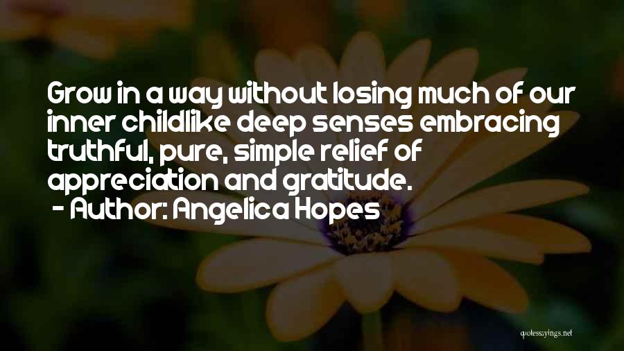 Angelica Hopes Quotes: Grow In A Way Without Losing Much Of Our Inner Childlike Deep Senses Embracing Truthful, Pure, Simple Relief Of Appreciation