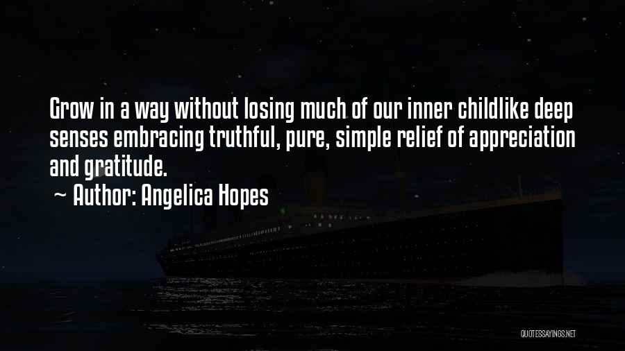 Angelica Hopes Quotes: Grow In A Way Without Losing Much Of Our Inner Childlike Deep Senses Embracing Truthful, Pure, Simple Relief Of Appreciation