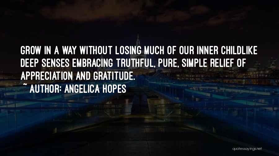 Angelica Hopes Quotes: Grow In A Way Without Losing Much Of Our Inner Childlike Deep Senses Embracing Truthful, Pure, Simple Relief Of Appreciation