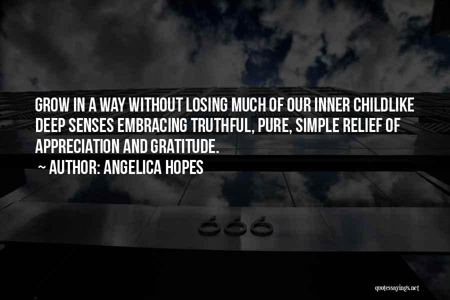 Angelica Hopes Quotes: Grow In A Way Without Losing Much Of Our Inner Childlike Deep Senses Embracing Truthful, Pure, Simple Relief Of Appreciation