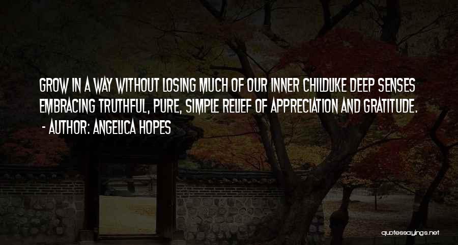 Angelica Hopes Quotes: Grow In A Way Without Losing Much Of Our Inner Childlike Deep Senses Embracing Truthful, Pure, Simple Relief Of Appreciation