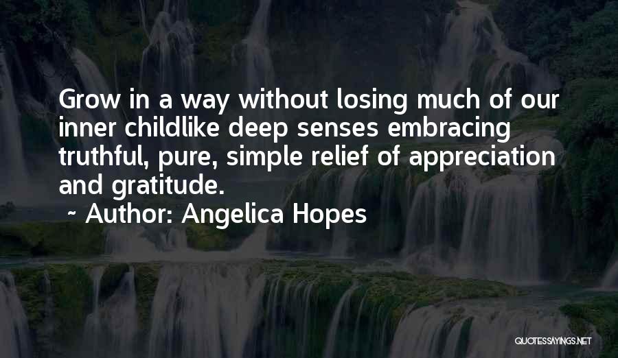 Angelica Hopes Quotes: Grow In A Way Without Losing Much Of Our Inner Childlike Deep Senses Embracing Truthful, Pure, Simple Relief Of Appreciation