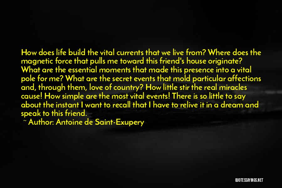 Antoine De Saint-Exupery Quotes: How Does Life Build The Vital Currents That We Live From? Where Does The Magnetic Force That Pulls Me Toward