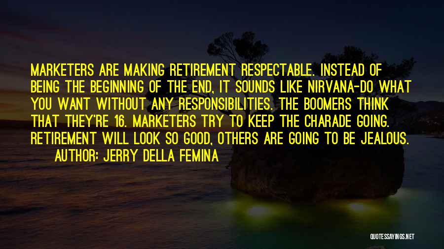 Jerry Della Femina Quotes: Marketers Are Making Retirement Respectable. Instead Of Being The Beginning Of The End, It Sounds Like Nirvana-do What You Want