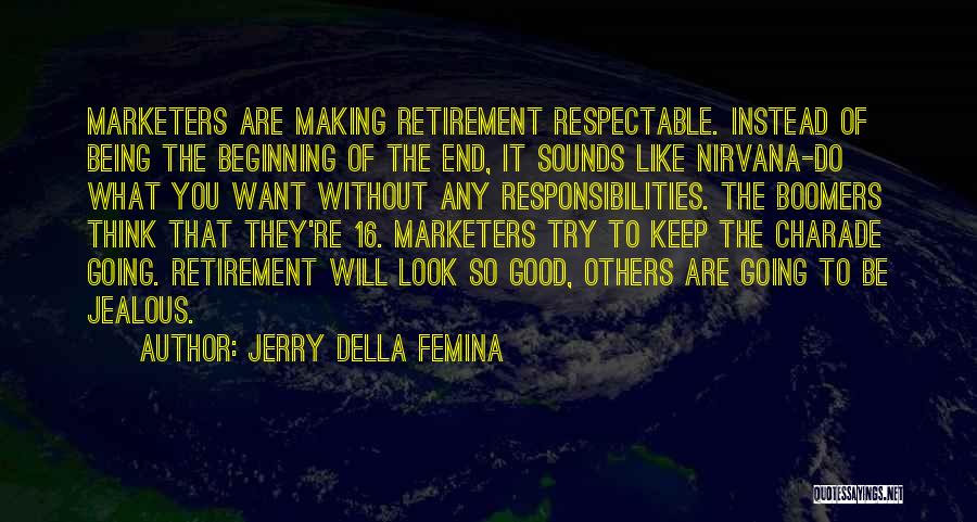 Jerry Della Femina Quotes: Marketers Are Making Retirement Respectable. Instead Of Being The Beginning Of The End, It Sounds Like Nirvana-do What You Want