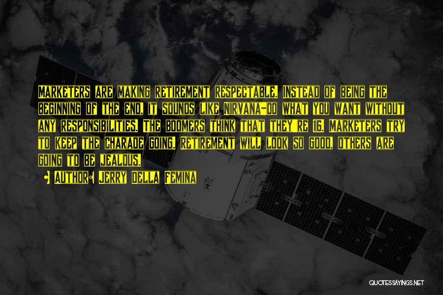 Jerry Della Femina Quotes: Marketers Are Making Retirement Respectable. Instead Of Being The Beginning Of The End, It Sounds Like Nirvana-do What You Want