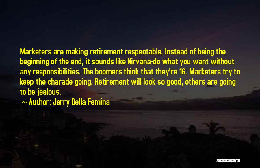 Jerry Della Femina Quotes: Marketers Are Making Retirement Respectable. Instead Of Being The Beginning Of The End, It Sounds Like Nirvana-do What You Want