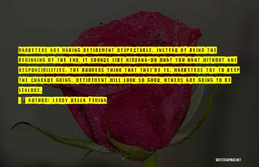 Jerry Della Femina Quotes: Marketers Are Making Retirement Respectable. Instead Of Being The Beginning Of The End, It Sounds Like Nirvana-do What You Want