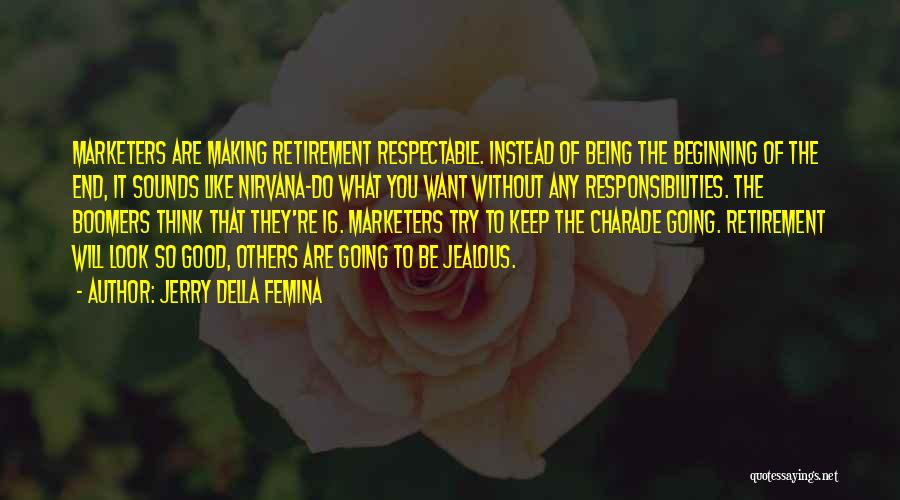 Jerry Della Femina Quotes: Marketers Are Making Retirement Respectable. Instead Of Being The Beginning Of The End, It Sounds Like Nirvana-do What You Want