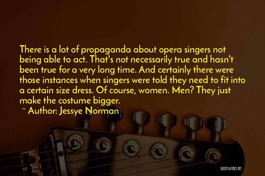 Jessye Norman Quotes: There Is A Lot Of Propaganda About Opera Singers Not Being Able To Act. That's Not Necessarily True And Hasn't
