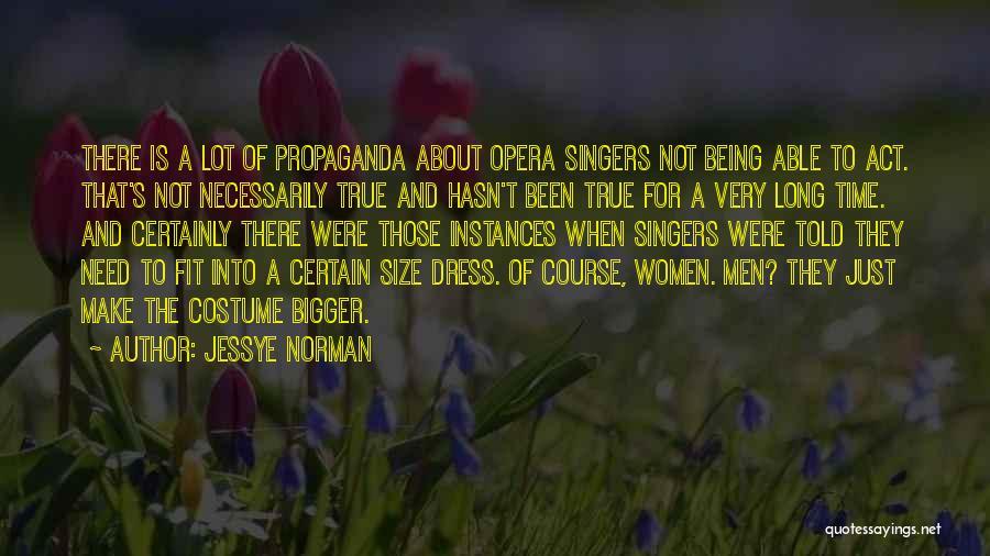 Jessye Norman Quotes: There Is A Lot Of Propaganda About Opera Singers Not Being Able To Act. That's Not Necessarily True And Hasn't