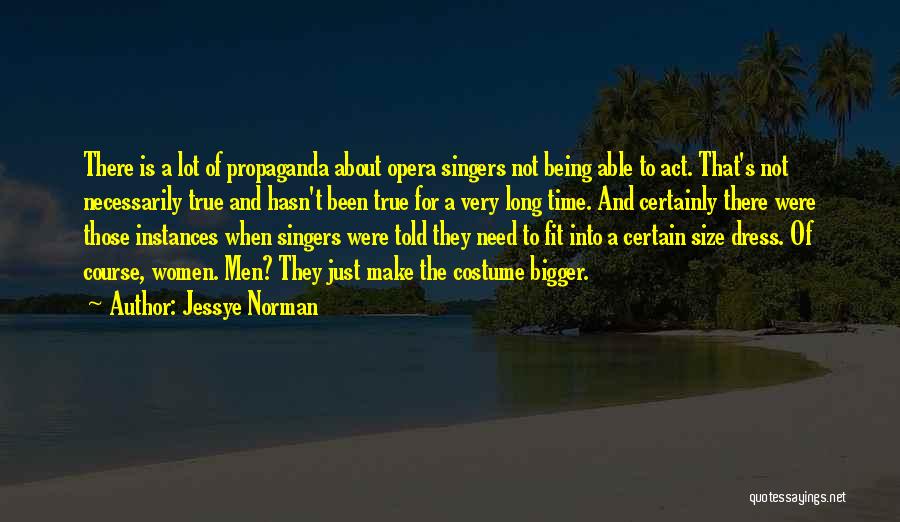 Jessye Norman Quotes: There Is A Lot Of Propaganda About Opera Singers Not Being Able To Act. That's Not Necessarily True And Hasn't