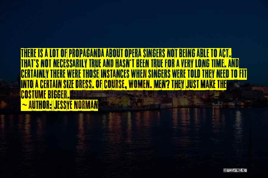 Jessye Norman Quotes: There Is A Lot Of Propaganda About Opera Singers Not Being Able To Act. That's Not Necessarily True And Hasn't