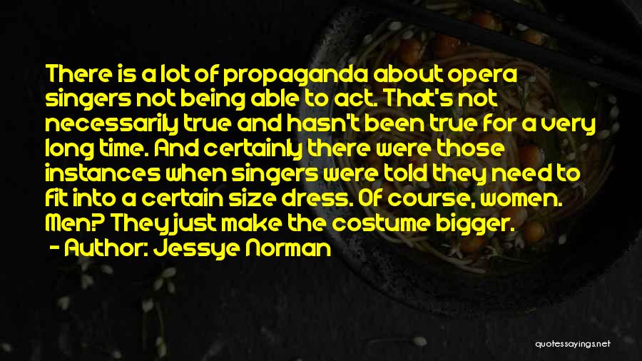 Jessye Norman Quotes: There Is A Lot Of Propaganda About Opera Singers Not Being Able To Act. That's Not Necessarily True And Hasn't
