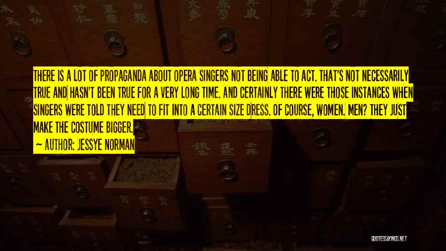 Jessye Norman Quotes: There Is A Lot Of Propaganda About Opera Singers Not Being Able To Act. That's Not Necessarily True And Hasn't