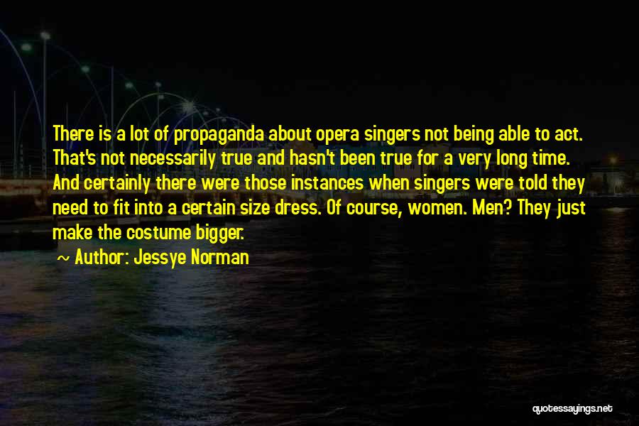 Jessye Norman Quotes: There Is A Lot Of Propaganda About Opera Singers Not Being Able To Act. That's Not Necessarily True And Hasn't