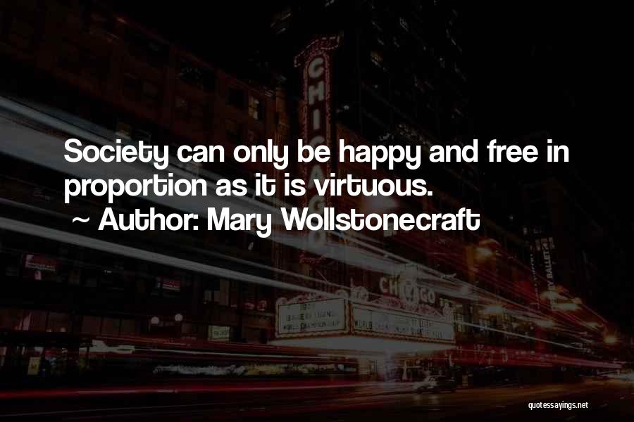 Mary Wollstonecraft Quotes: Society Can Only Be Happy And Free In Proportion As It Is Virtuous.