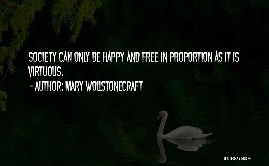 Mary Wollstonecraft Quotes: Society Can Only Be Happy And Free In Proportion As It Is Virtuous.