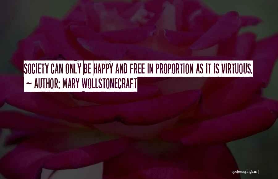 Mary Wollstonecraft Quotes: Society Can Only Be Happy And Free In Proportion As It Is Virtuous.