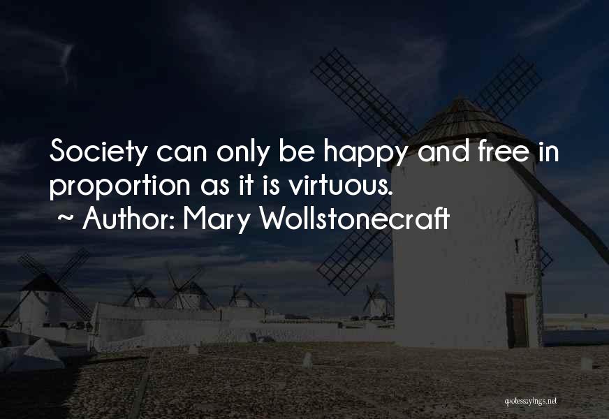 Mary Wollstonecraft Quotes: Society Can Only Be Happy And Free In Proportion As It Is Virtuous.