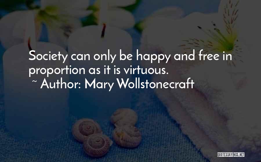 Mary Wollstonecraft Quotes: Society Can Only Be Happy And Free In Proportion As It Is Virtuous.