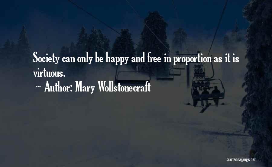 Mary Wollstonecraft Quotes: Society Can Only Be Happy And Free In Proportion As It Is Virtuous.