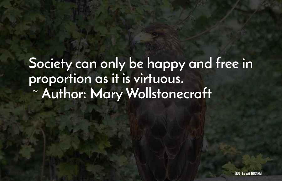 Mary Wollstonecraft Quotes: Society Can Only Be Happy And Free In Proportion As It Is Virtuous.