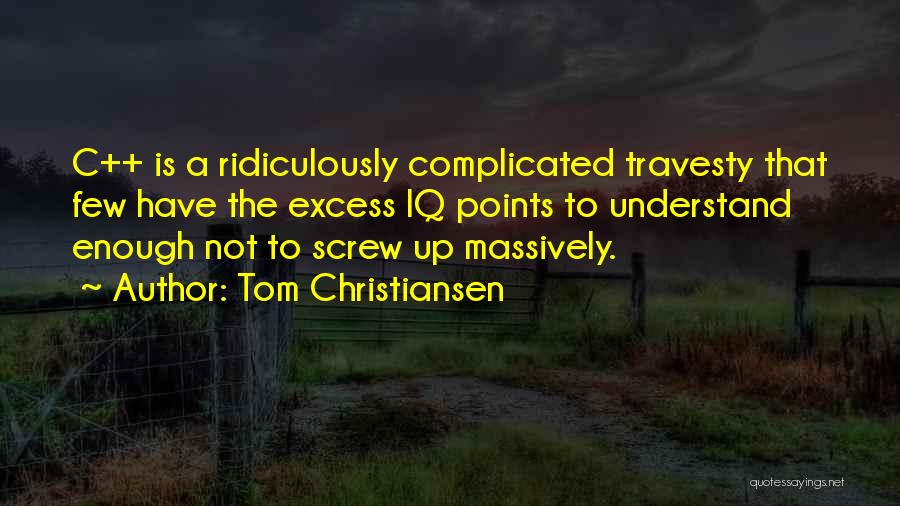 Tom Christiansen Quotes: C++ Is A Ridiculously Complicated Travesty That Few Have The Excess Iq Points To Understand Enough Not To Screw Up