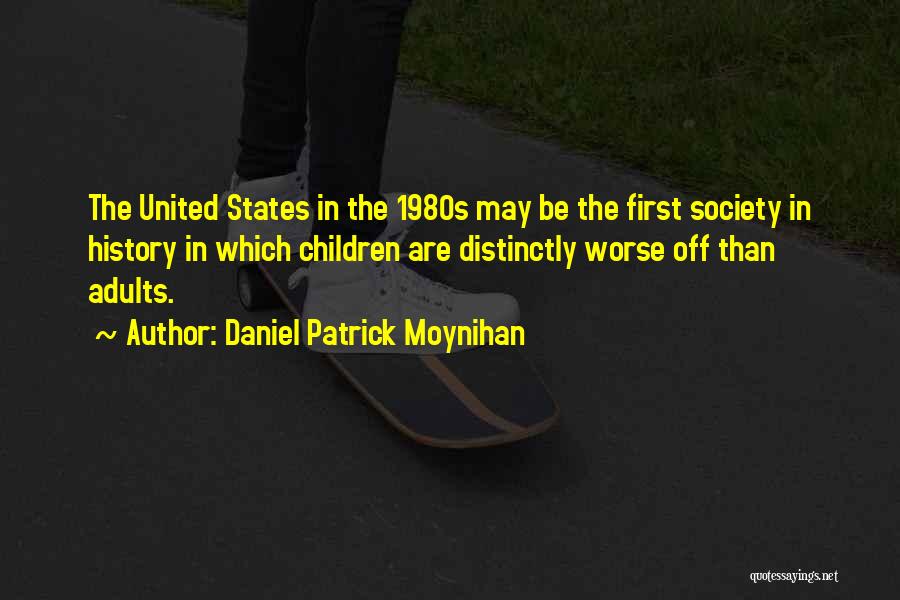 Daniel Patrick Moynihan Quotes: The United States In The 1980s May Be The First Society In History In Which Children Are Distinctly Worse Off