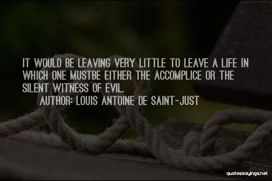 Louis Antoine De Saint-Just Quotes: It Would Be Leaving Very Little To Leave A Life In Which One Mustbe Either The Accomplice Or The Silent