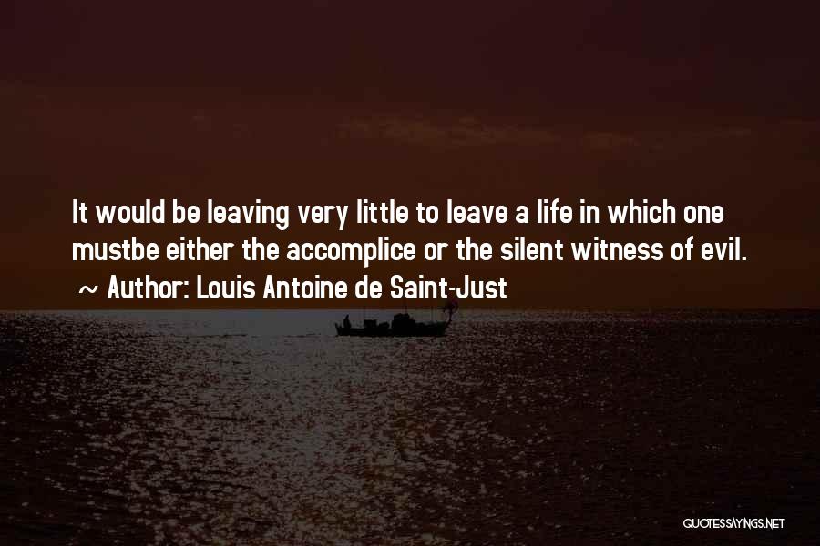 Louis Antoine De Saint-Just Quotes: It Would Be Leaving Very Little To Leave A Life In Which One Mustbe Either The Accomplice Or The Silent