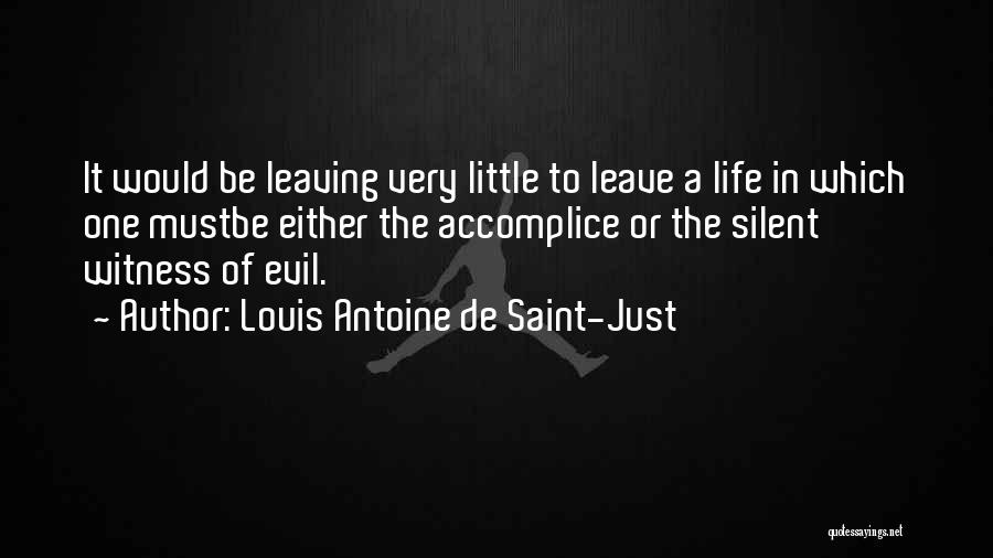 Louis Antoine De Saint-Just Quotes: It Would Be Leaving Very Little To Leave A Life In Which One Mustbe Either The Accomplice Or The Silent