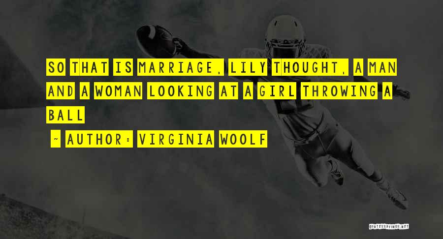 Virginia Woolf Quotes: So That Is Marriage, Lily Thought, A Man And A Woman Looking At A Girl Throwing A Ball