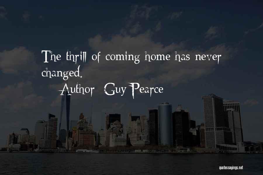 Guy Pearce Quotes: The Thrill Of Coming Home Has Never Changed.