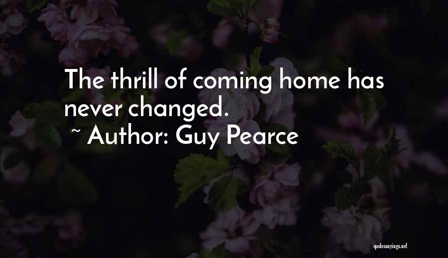 Guy Pearce Quotes: The Thrill Of Coming Home Has Never Changed.