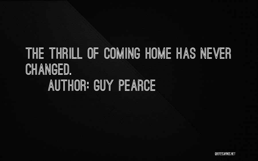 Guy Pearce Quotes: The Thrill Of Coming Home Has Never Changed.