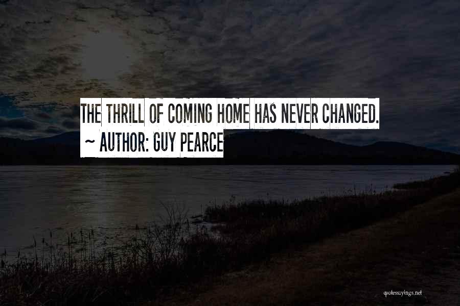 Guy Pearce Quotes: The Thrill Of Coming Home Has Never Changed.