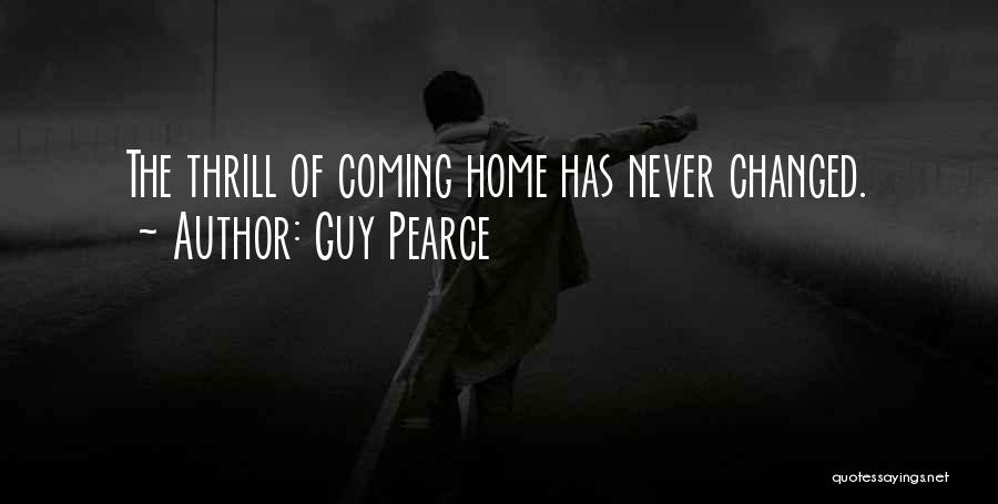 Guy Pearce Quotes: The Thrill Of Coming Home Has Never Changed.