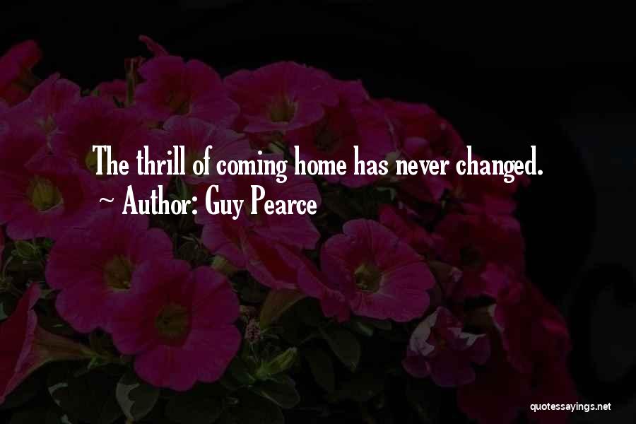 Guy Pearce Quotes: The Thrill Of Coming Home Has Never Changed.