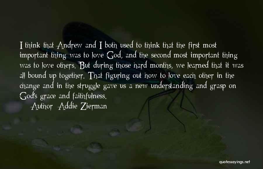 Addie Zierman Quotes: I Think That Andrew And I Both Used To Think That The First Most Important Thing Was To Love God,