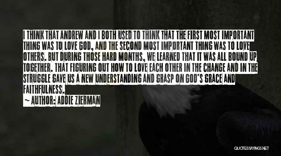 Addie Zierman Quotes: I Think That Andrew And I Both Used To Think That The First Most Important Thing Was To Love God,